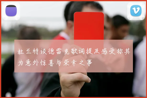 杜兰特谈德雷克歌词提及感受称其为意外惊喜与荣幸之事